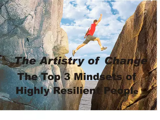 The Artistry of Change: The Top 3 Mindsets of Highly Resilient People