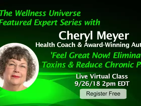 Feel Great Now! Eliminate Toxins & Reduce Chronic Pain w/WU Expert Cheryl Meyer